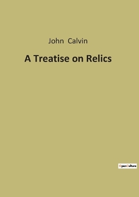 A Treatise on Relics - John Calvin