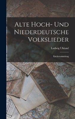 Alte Hoch- Und Niederdeutsche Volkslieder - Ludwig Uhland