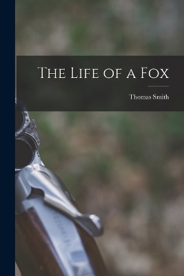 The Life of a Fox - Thomas Smith