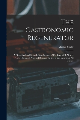 The Gastronomic Regenerator - Alexis Soyer