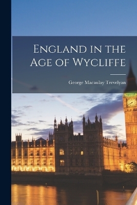 England in the Age of Wycliffe - George Macaulay Trevelyan