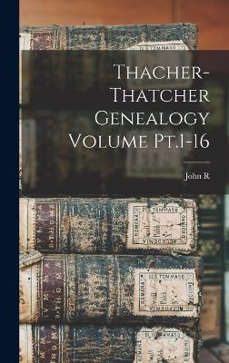 Thacher-Thatcher Genealogy Volume Pt.1-16 - John R 1856-1936 Totten