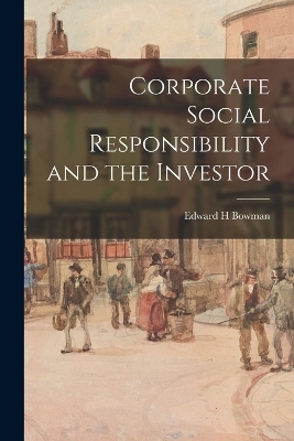 Corporate Social Responsibility and the Investor - Edward H Bowman