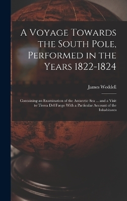 A Voyage Towards the South Pole, Performed in the Years 1822-1824 - James Weddell