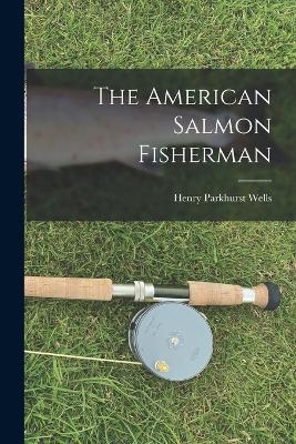 The American Salmon Fisherman - Henry Parkhurst Wells