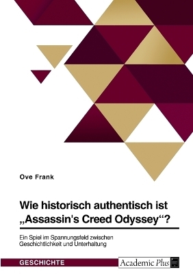 Wie historisch authentisch ist "Assassin's Creed Odyssey"? Ein Spiel im Spannungsfeld zwischen Geschichtlichkeit und Unterhaltung - Ove Frank