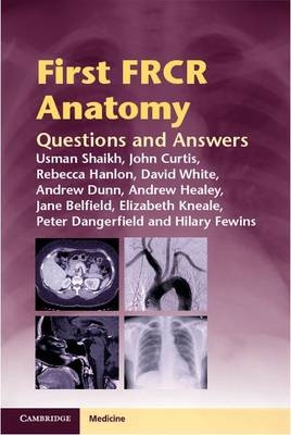 First FRCR Anatomy -  Jane Belfield,  David White,  John Curtis,  Peter Dangerfield,  Andrew Dunn,  Hilary Fewins,  Rebecca Hanlon,  Andrew Healey,  Elizabeth Kneale,  Usman Shaikh