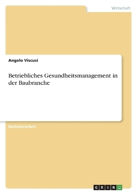 Betriebliches Gesundheitsmanagement in der Baubranche - Angelo Viscusi