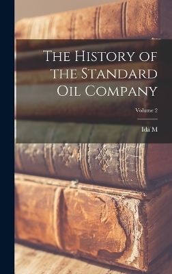 The History of the Standard Oil Company; Volume 2 - Ida M 1857-1944 Tarbell