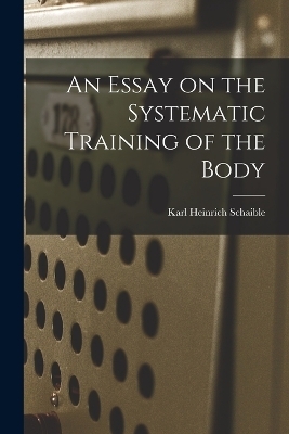 An Essay on the Systematic Training of the Body - Karl Heinrich Schaible