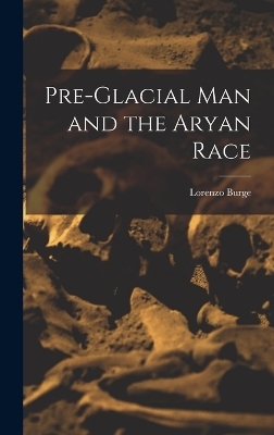 Pre-Glacial man and the Aryan Race - Lorenzo Burge