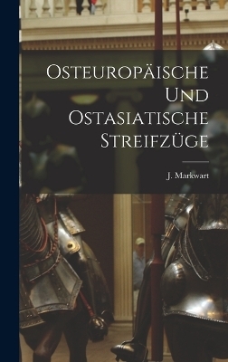 Osteuropäische und Ostasiatische Streifzüge - J Markwart