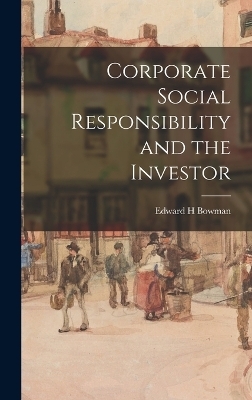 Corporate Social Responsibility and the Investor - Edward H Bowman