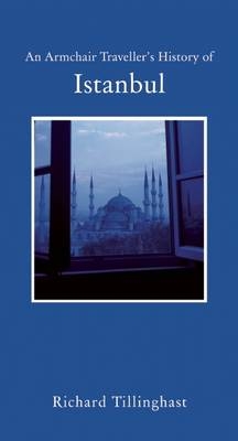 Armchair Traveller's History of Istanbul -  Richard Tillinghast