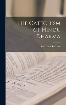 The Catechism of Hindu Dharma - Srisa Chandra Vasu