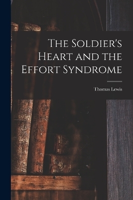 The Soldier's Heart and the Effort Syndrome - Thomas Lewis