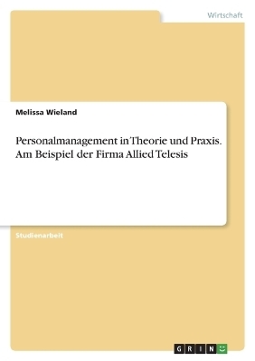 Personalmanagement in Theorie und Praxis. Am Beispiel der Firma Allied Telesis - Melissa Wieland