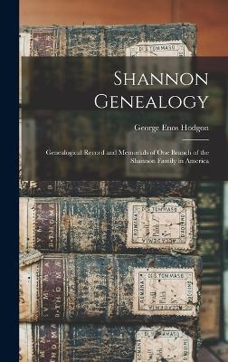 Shannon Genealogy; Genealogical Record and Memorials of one Branch of the Shannon Family in America - 