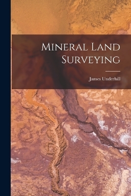 Mineral Land Surveying - James Underhill