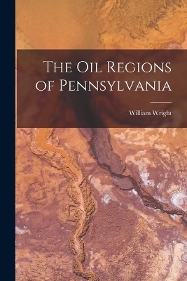 The Oil Regions of Pennsylvania - William Wright