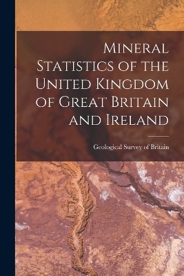 Mineral Statistics of the United Kingdom of Great Britain and Ireland - Geological Survey of Britain