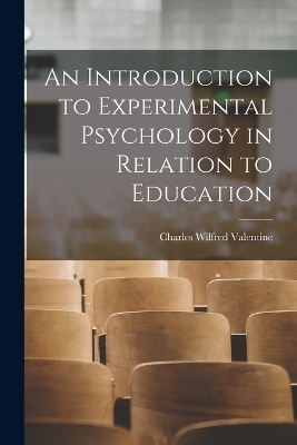 An Introduction to Experimental Psychology in Relation to Education - Charles Wilfred Valentine