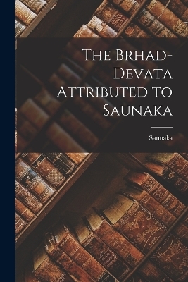 The Brhad-devata Attributed to Saunaka -  Saunaka