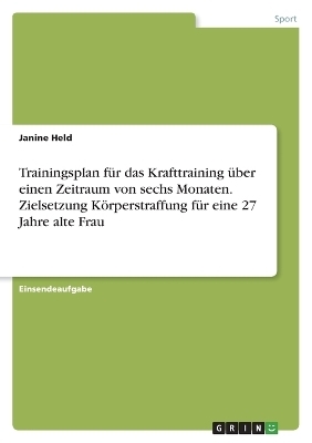 Trainingsplan fÃ¼r das Krafttraining Ã¼ber einen Zeitraum von sechs Monaten. Zielsetzung KÃ¶rperstraffung fÃ¼r eine 27 Jahre alte Frau - Janine Held