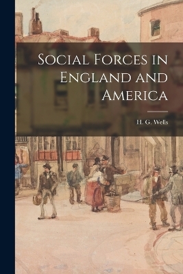 Social Forces in England and America - H G Wells