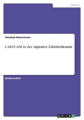 CAD/CAM in der digitalen Zahnheilkunde - Hendryk Beuermann