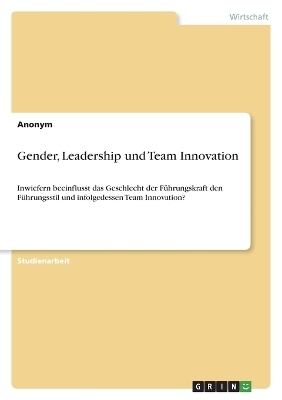 Gender, Leadership und Team Innovation -  Anonym