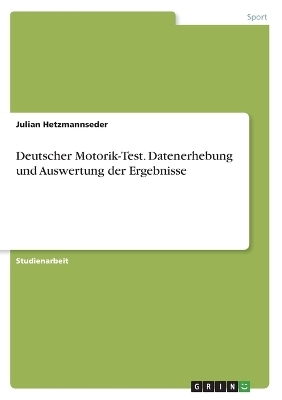 Deutscher Motorik-Test. Datenerhebung und Auswertung der Ergebnisse - Julian Hetzmannseder