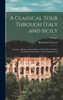 A Classical Tour Through Italy and Sicily - Richard Colt Hoare