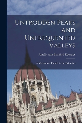 Untrodden Peaks and Unfrequented Valleys - Amelia Ann Blanford Edwards