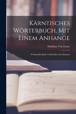 Kärntisches Wörterbuch, Mit Einem Anhange - Matthias Von Lexer