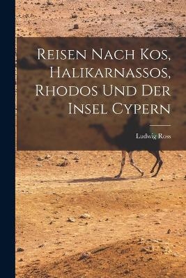 Reisen nach Kos, halikarnassos, Rhodos und der Insel Cypern - Ludwig Ross