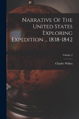 Narrative Of The United States Exploring Expedition ... 1838-1842; Volume 2 - Charles Wilkes