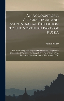 An Account of a Geographical and Astronomical Expedition to the Northern Parts of Russia - Martin Sauer