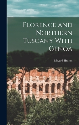 Florence and Northern Tuscany With Genoa - Edward Hutton