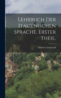 Lehrbuch der italienischen Sprache. Erster Theil. - Heinrich Vockeradt