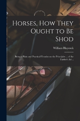 Horses, how They Ought to be Shod - William Haycock