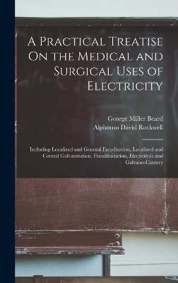 A Practical Treatise On the Medical and Surgical Uses of Electricity - George Miller Beard, Alphonso David Rockwell