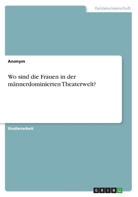 Wo sind die Frauen in der mÃ¤nnerdominierten Theaterwelt? -  Anonymous