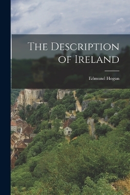 The Description of Ireland - Edmund Hogan