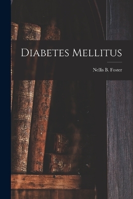 Diabetes Mellitus - Nellis B Foster