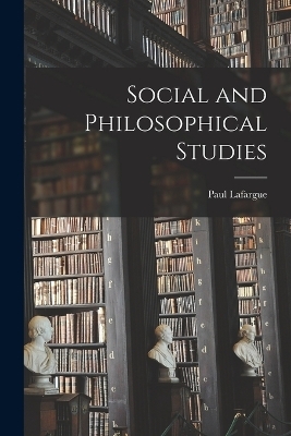 Social and Philosophical Studies - Paul Lafargue