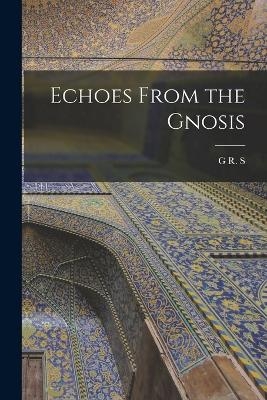 Echoes From the Gnosis - G R S 1863-1933 Mead