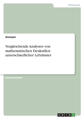 Vergleichende Analysen von mathematischen Denkstilen unterschiedlicher LehrÃ¤mter -  Anonym