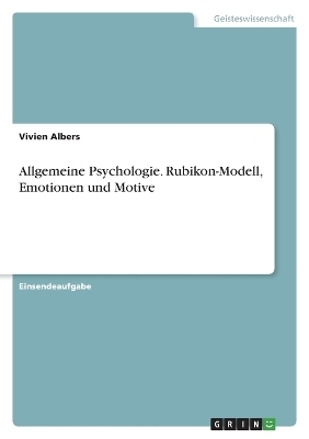 Allgemeine Psychologie. Rubikon-Modell, Emotionen und Motive - Vivien Albers