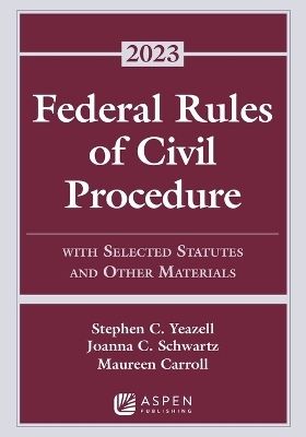 Federal Rules of Civil Procedure - Stephen C Yeazell, Joanna C Schwartz, Maureen Carroll